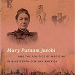 Mary Putnam Jacobi & the politics of medicine in nineteenth-century America Cover