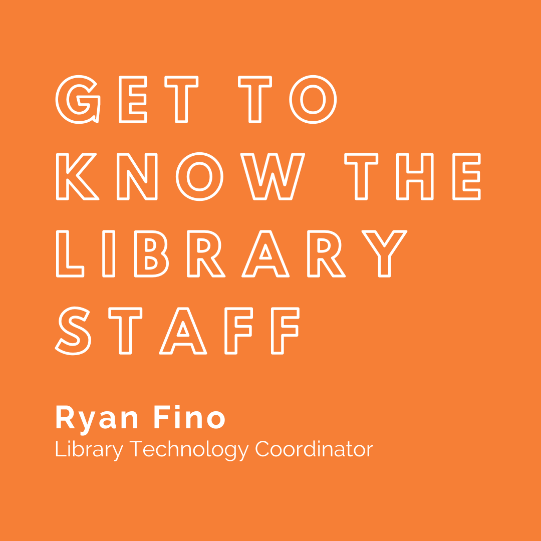 Orange background with white text that says "Get to Know the Library Staff Ryan Fino Library Technology Coordinator"